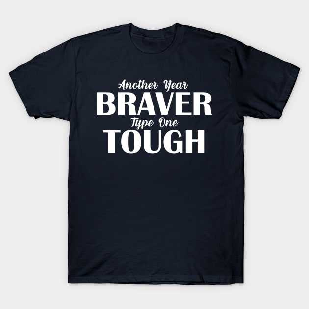 Another Year Braver Type One Tough Diabetes Diaversary T1D T-Shirt by nikkidawn74